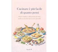 Cucinare è più facile di quanto pensi: Piatti semplici e alla portata di tutti, anche se non hai mai acceso i fornelli