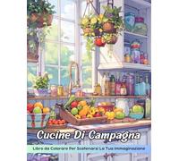 Cucine Di Campagna Libro da Colorare: Pagina Da Colorare Di Cucine Di Campagna, Un Viaggio Familiare Attraverso Gli Spazi Culinari Rustici