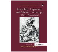 Cuckoldry, Impotence And Adultery In Europe (15th-17th Century)