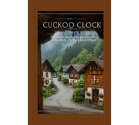 Cuckoo Clock Village Travel Guide: Step Into the Heart of the Black Forest - Cuckoo Clocks, Culture & Scenic Villages
