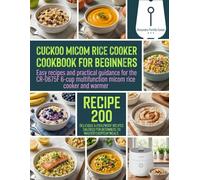 CUCKOO Micom Rice Cooker Cookbook for Beginners: Easy Recipes and Practical Guidance for the CR-0675F 6-Cup Multifunction Micom Rice Cooker and Warmer