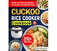 CUCKOO Rice Cooker Cookbook: 210+ Quick and Flavorful Recipes for Korean and Global Cuisine