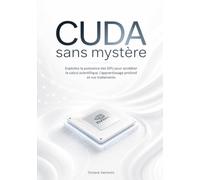 CUDA sans mystère: Exploitez la puissance des GPU pour accélérer le calcul scientifique, l'apprentissage profond et vos traitements
