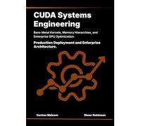 CUDA Systems Engineering: Bare-Metal Kernels, Memory Hierarchies, and Enterprise GPU Optimization