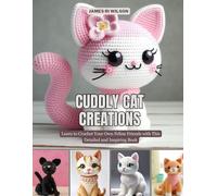 Cuddly Cat Creations: Learn to Crochet Your Own Feline Friends with This Detailed and Inspiring Book