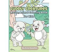 Cuddly Creatures - Animal Coloring Fun for Kids: A Cute and Easy Coloring Book with Lions, Tigers, Bears & More for Ages 3-7