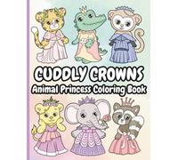 Cuddly Crowns: Animal Princess Coloring Book: 30 Pages of Adorable Animal Princesses