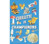 Cueillette de Champignons: Carnet pour Cueilleurs de Champignons. Journal pour vos Aventures Sauvages. Format Pratique, 120 Pages. Cahier de notes ... Un indispensable pour vos sorties en forêt.