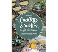 Cueillette & recettes au fil des saisons - Cuisine botanique, soins naturels et créations inspirées de la nature