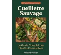 Cueillette Sauvage: Identifier, Récolter et Cuisiner 80 Plantes Sauvages Saison par Saison