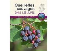 Collectif – Cueillettes sauvages dans les Alpes – 60 plantes et fruits à glaner – Broché