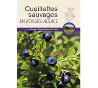 Cueillettes Sauvages En Vosges-Alsace - 60 Plantes Et Fruits À Glaner