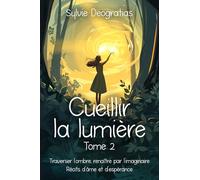 Cueillir la Lumière -Tome 2: Traverser l'ombre, renaître par l'imaginaire : récits d'âme et d'espérance