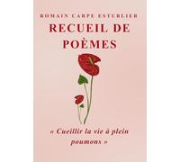 CUEILLIR LA VIE À PLEINS POUMONS: Recueil de Poèmes