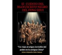 CUENTO DEL MANUSCRITO NEGRO DEL FENG SHUI: Un viaje al origen invisible del poder en la antigua China