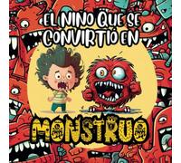 Cuento El Niño que se convirtió en Monstruo: Cuento Infantil para Niños y Niñas de 3 a 5 Años sobre Rabietas, Ira, Frustración y Sentimientos