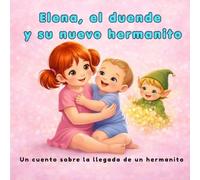 Cuento infantil educativo: Elena, el duende y su nuevo hermanito: Un cuento mágico para niños pequeños sobre la llegada de un hermanito y las emociones en la familia.