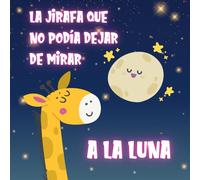 Cuento Infantil La Jirafa que no podía dejar de mirar a la Luna: Cuento ilustrado con Animales sobre la importancia de la Amistad para Niños y Niñas de 2 a 5 Años