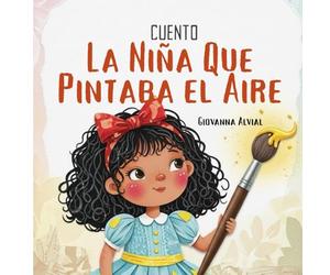 Cuento La Niña Que Pintaba el Aire: Libro infantil ilustrado para niños de 3 a 5 años, ideal para leer en familia. Una historia mágica sobre la ... de creer en lo que no se puede ver.