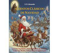 CUENTOS CLÁSICOS DE NAVIDAD: Relatos Navideños Imprescindibles de Dickens, Andersen, Wilde y Otros Autores Universales