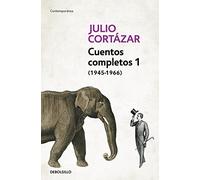 Cuentos Completos 1 (1945-1966). Julio Cortazar / Complete Short Stories, Book 1 , (1945-1966) Julio Cortazar