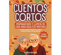 CUENTOS CORTOS INSPIRADORES Y LLENOS DE VIDA PARA ADULTOS MAYORES EN LETRA GRANDE: 25 RELATOS REALES PARA DESPERTAR RECUERDOS, ESTIMULAR LA MENTE Y UNIR GENERACIONES