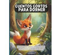 Cuentos Cortos Para Dormir: Encantadores relatos con fascinantes ilustraciones para leer en familia, Maravillosas Historias, Cuentos y Fábulas Infantiles