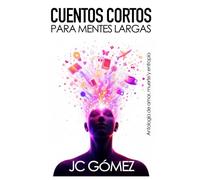 Cuentos Cortos Para Mentes Largas: Antología de Amor, Muerte y Entropía
