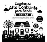 Cuentos de Alto Contraste Para Bebés | Libro 4: Libro Sensorial en Blanco y Negro para Bebés de 0 a 6 meses | Primeros Cuentos en Inglés y Español para el Desarrollo Visual y del Lenguaje