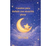 Cuentos de buenas noches con atención plena para niños: Cuentos suaves para calmar la mente y dormir en paz