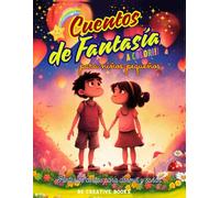 Cuentos de Fantasía para Niños Pequeños: Historias Cortas para Dormir y Soñar: Libros Ilustrados para Estimular la Imaginación y la Creatividad en Niños de 3 a 5 Años