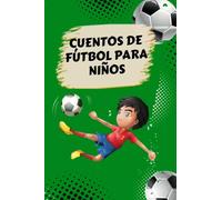 Cuentos de fútbol para niños: ¡Aprende sobre la pasión, el esfuerzo y el juego limpio en nuestros 10 cuentos de fútbol para niños!, ¡Regalo perfecto para niños aficionados al fútbol!