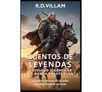 Cuentos de Leyendas: Cruzados y Kanes de un Mundo Fracturado: Los generales más grandes, los constructores de imperios y los conquistadores legendarios de la historia