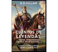 Cuentos de Leyendas: Reyes Guerreros de la Edad Oscura: 20 historias en primera persona de los generales, fundadores de imperios y conquistadores legendarios más importantes de la historia.