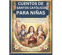 CUENTOS DE SANTOS CATÓLICOS PARA NIÑAS: Poderosas lecciones de modelos a seguir femeninos para inspirar coraje, sabiduría y fe en todos los corazones jóvenes.