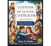 CUENTOS DE SANTOS CATÓLICOS PARA NIÑOS: Una colección de historias que transforman vidas, llenas de valentía, compasión y fe para fortalecer a los corazones jóvenes.
