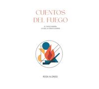 CUENTOS DEL FUEGO: EL FUEGO ENSEÑA LO QUE LA CENIZA GUARDA