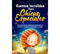 Cuentos Increíbles Para Chicas Especiales: Una colección de valiosas lecciones sobre la bondad, la confianza y el trabajo en equipo