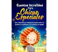Cuentos Increíbles Para Chicas Especiales: Una colección de valiosas lecciones sobre la bondad, la confianza y el trabajo en equipo
