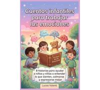 Cuentos Infantiles para Trabajar las Emociones: 8 Historias para ayudar a niños y niñas a entender lo que sienten, calmarse y expresarse mejor