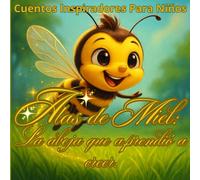 Cuentos Inspiradores Para Niños. Alas de Miel La abeja que aprendio a creer: Una conmovedora historia de coraje y confianza en uno mismo para niños de 4 a 10 años