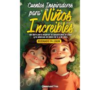 CUENTOS INSPIRADORES PARA NIÑOS Y NIÑAS INCREÍBLES: Un libro para inspirar la autoestima, el valor y la generosidad en niños y niñas de 6 a 10 años.
