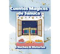 Cuentos Mágicos De Janucá: 8 Noches, 8 Historias: Historias Llenas De Magia Y Tradición Para Cada Noche De Janucá
