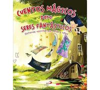 Cuentos mágicos para seres fantásticos: Historias escritas por niñas y niños