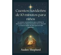 Cuentos navideños de 10 minutos para niños: 50 cuentos encantadores para celebrar la Natividad con alegres lecciones de fe, amistad y el mayor regalo de Dios para los más pequeños.