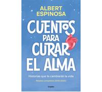 Cuentos para curar el alma. Historias que te cambiarán la vida Contiene: Finales que merecen una historia | Si nos enseñaran a perder, ganaríamos siempre | Qué bien me haces cuando me haces bien - Alb