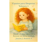 CUENTOS PARA DESPERTAR. VOLUMEN 1 Donde el alma aprendió a florecer en tierra análoga