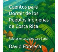 Cuentos para Dormir de los Pueblos Indígenas de Costa Rica: Relatos Ancestrales para Soñar