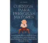 Cuentos para personas mayores: Letra Grande, Breves, fáciles de Leer y con Párrafos Cortos - Perfectos para Estimular la Mente y mantener la Memoria Activa