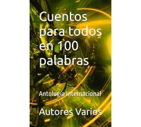 Cuentos para todos en 100 palabras: Antología Internacional